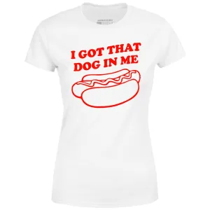 I Got That Dog in Me - Women's T-Shirt