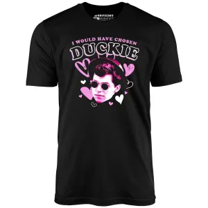 I Would Have Chosen Duckie - Unisex T-Shirt